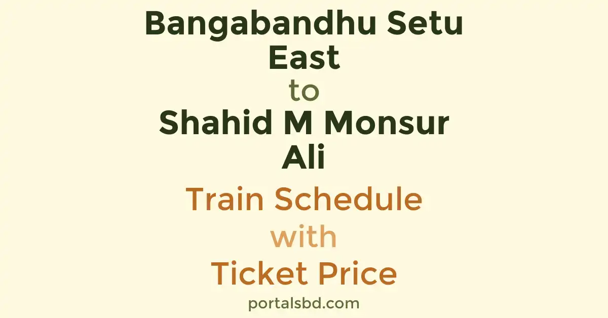 Bangabandhu Setu East to Shahid M Monsur Ali Train Schedule with Ticket Price