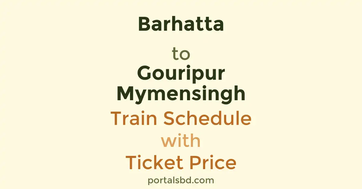 Barhatta to Gouripur Mymensingh Train Schedule with Ticket Price
