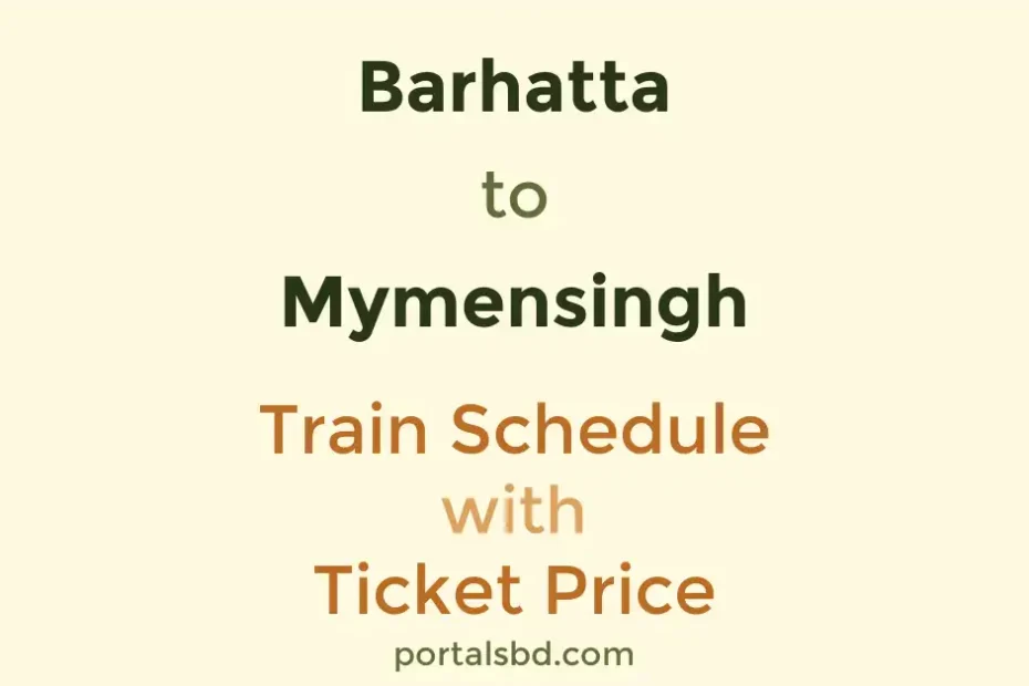 Barhatta to Mymensingh Train Schedule with Ticket Price