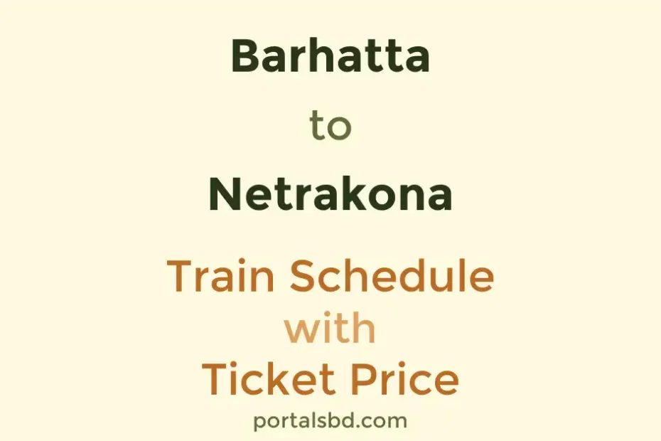Barhatta to Netrakona Train Schedule with Ticket Price