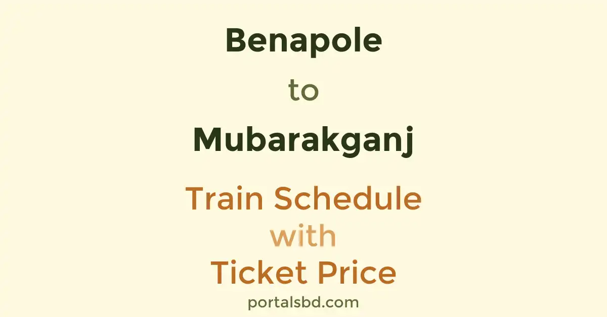 Benapole to Mubarakganj Train Schedule with Ticket Price