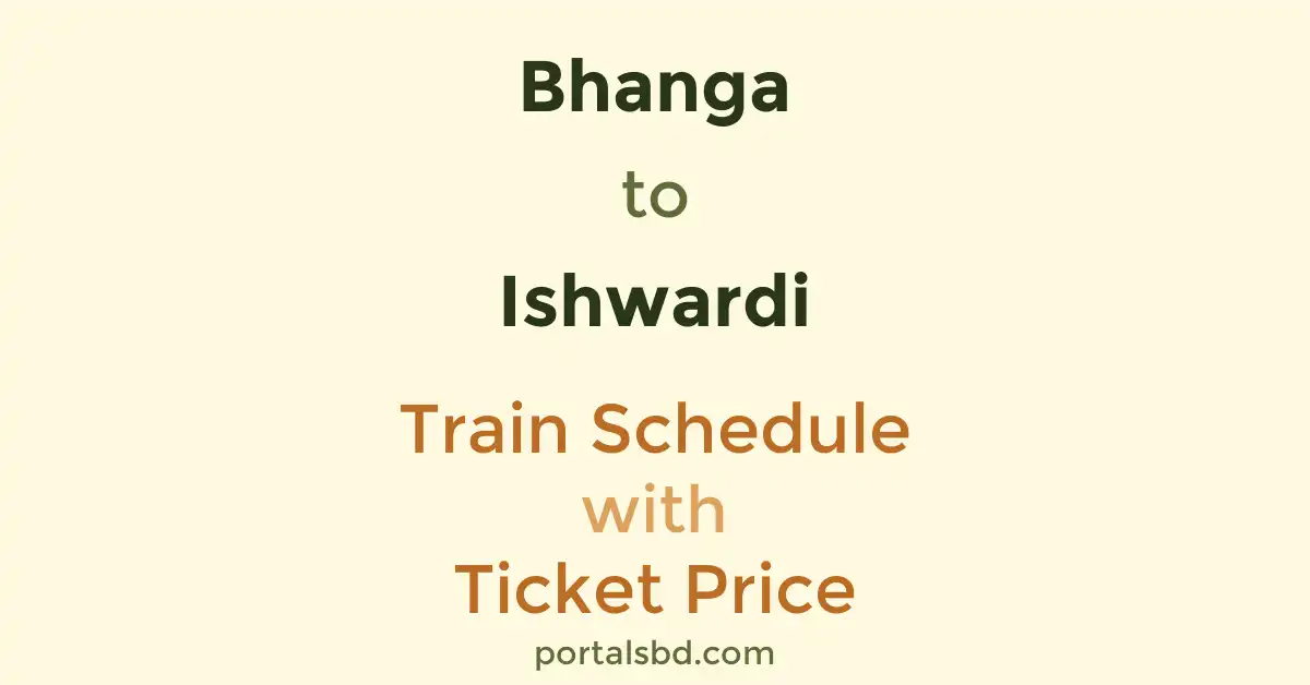 Bhanga to Ishwardi Train Schedule with Ticket Price