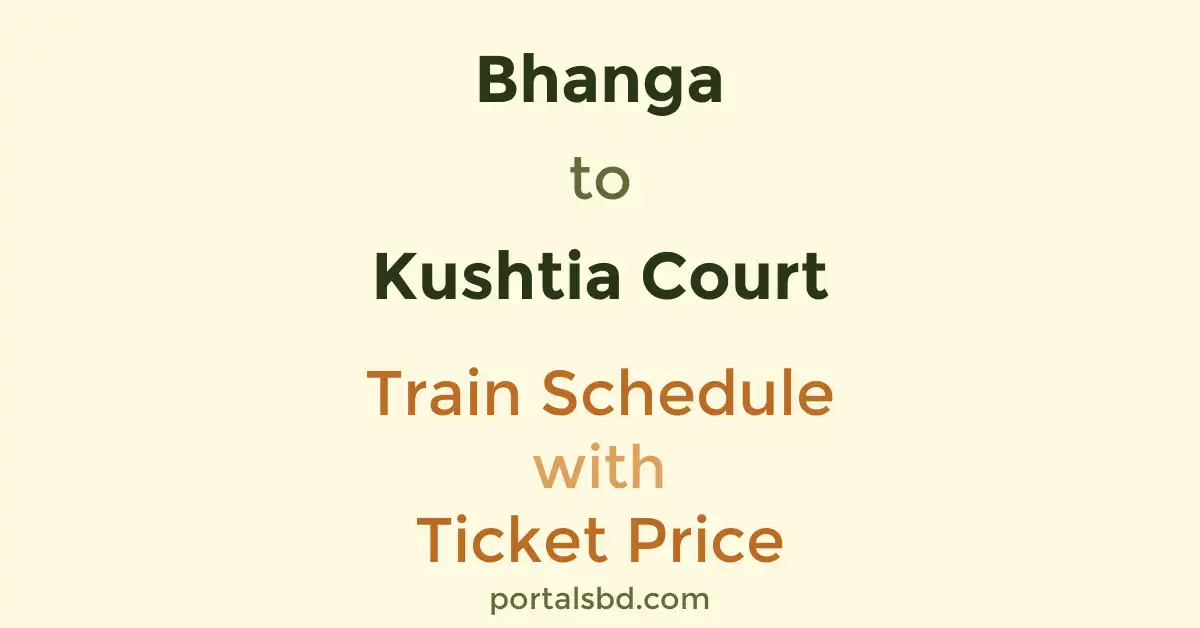 Bhanga to Kushtia Court Train Schedule with Ticket Price