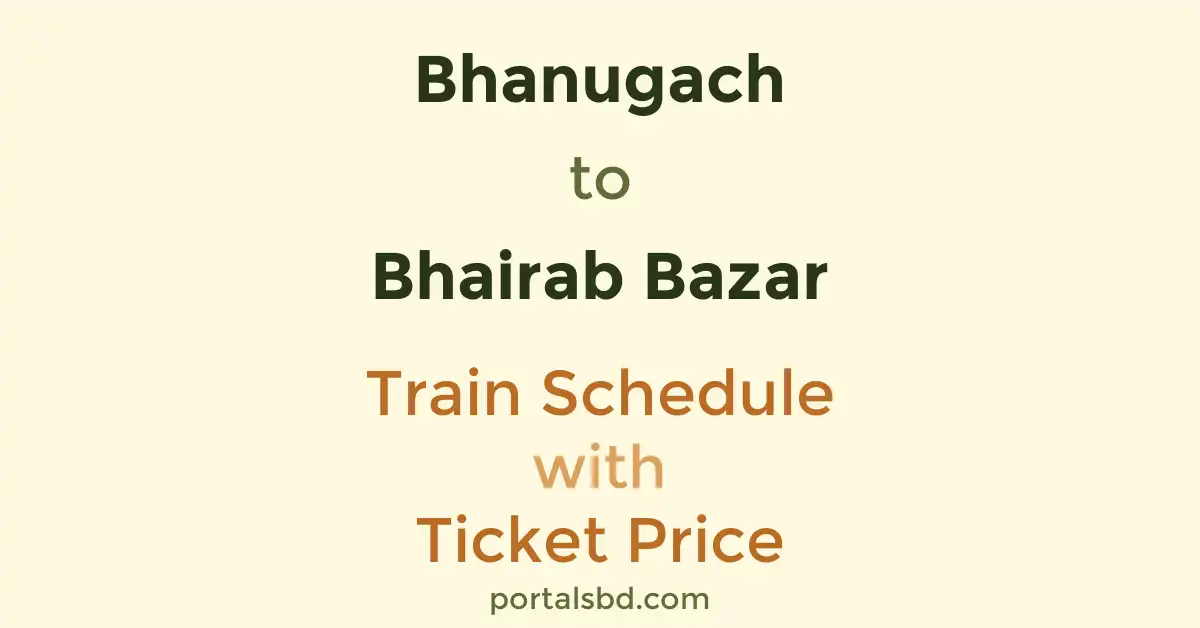 Bhanugach to Bhairab Bazar Train Schedule with Ticket Price
