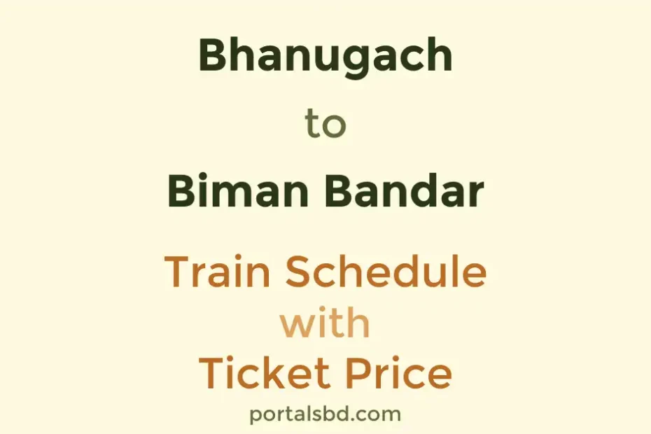 Bhanugach to Biman Bandar Train Schedule with Ticket Price
