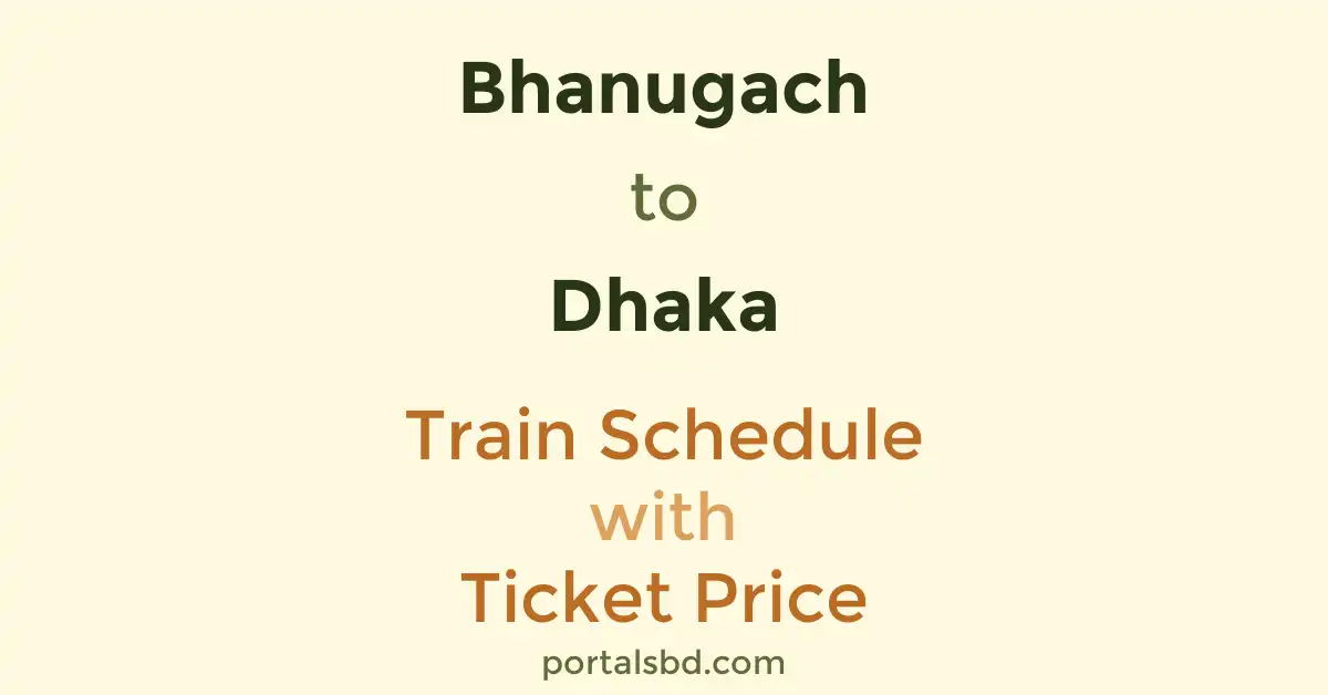 Bhanugach to Dhaka Train Schedule with Ticket Price