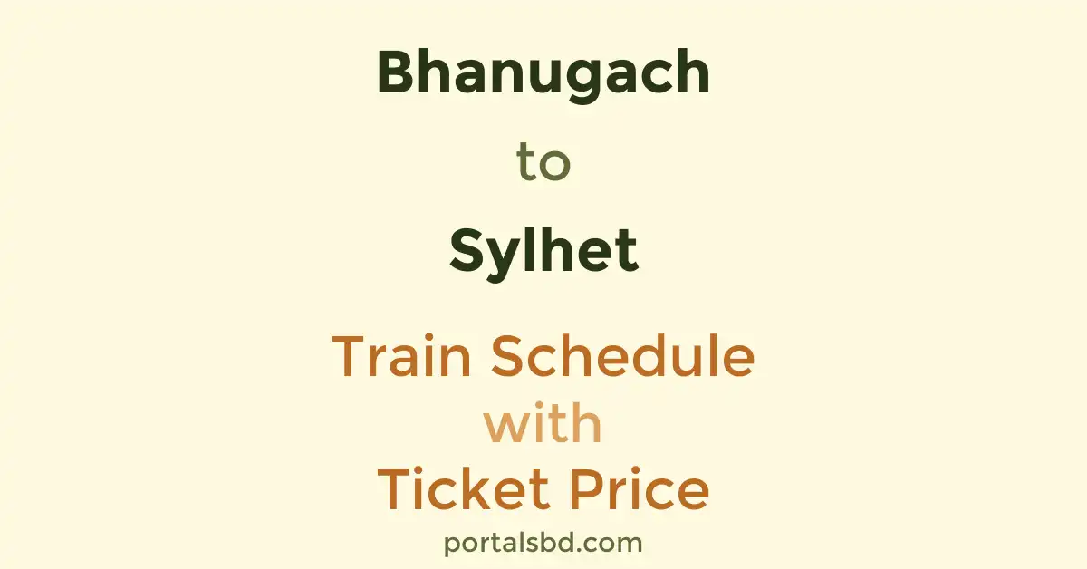 Bhanugach to Sylhet Train Schedule with Ticket Price