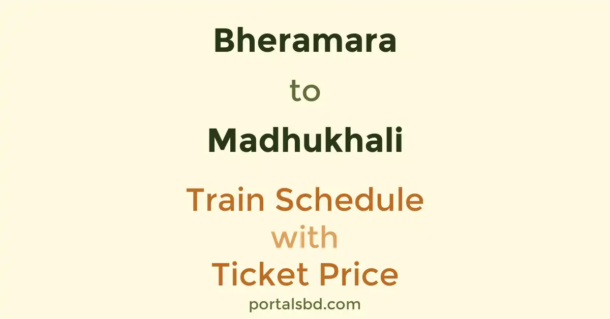 Bheramara to Madhukhali Train Schedule with Ticket Price