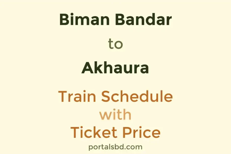 Biman Bandar to Akhaura Train Schedule with Ticket Price