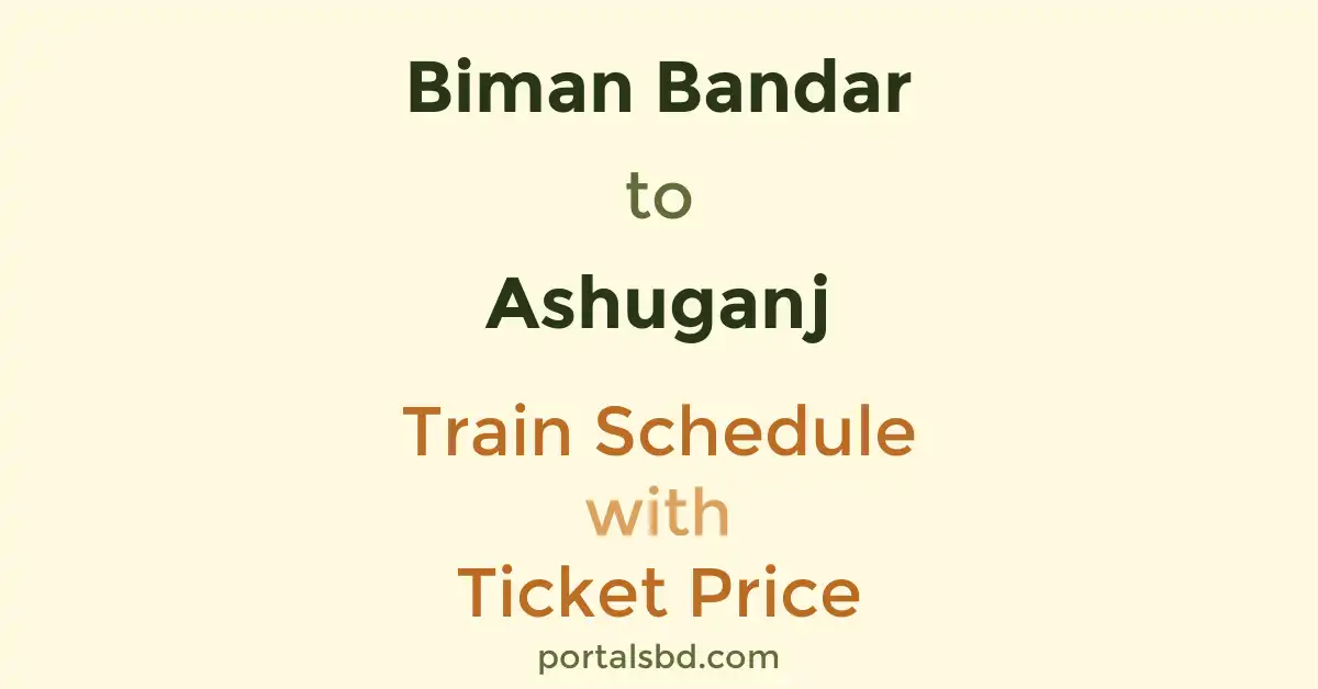Biman Bandar to Ashuganj Train Schedule with Ticket Price