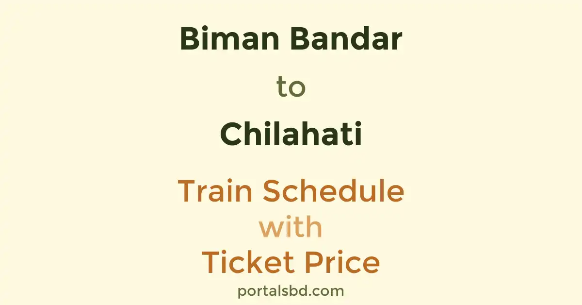 Biman Bandar to Chilahati Train Schedule with Ticket Price