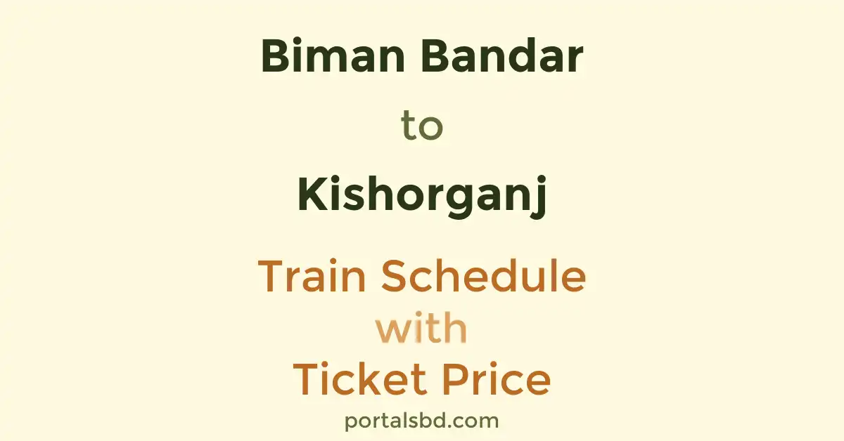 Biman Bandar to Kishorganj Train Schedule with Ticket Price