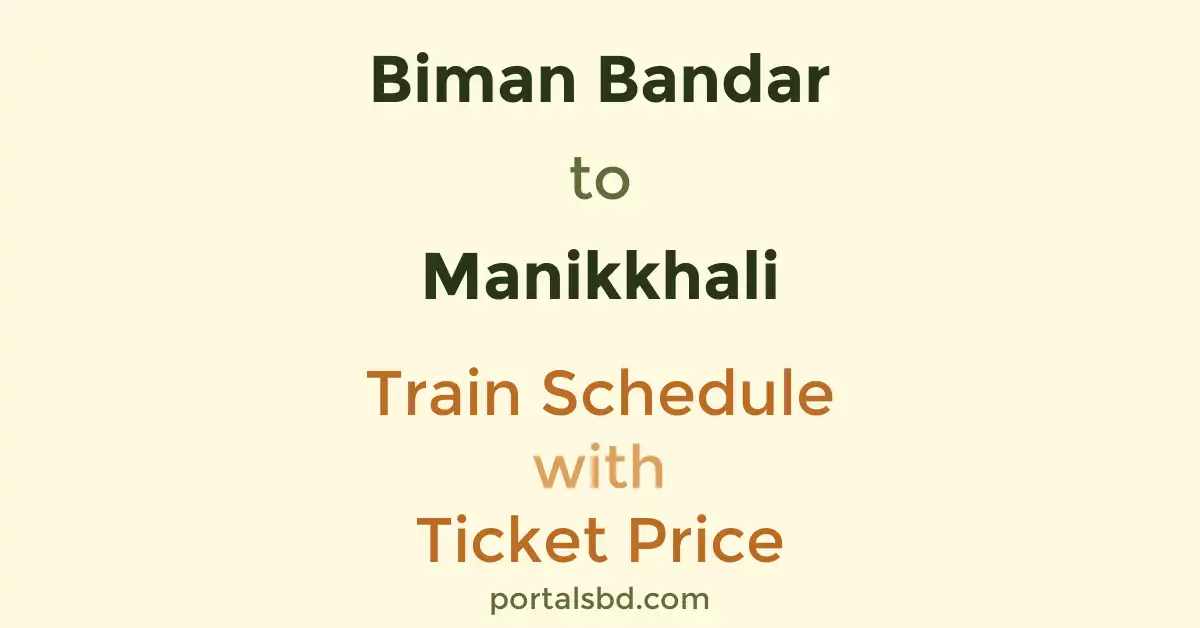 Biman Bandar to Manikkhali Train Schedule with Ticket Price