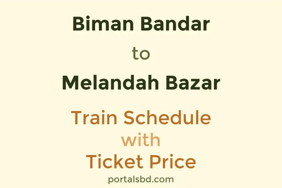 Biman Bandar to Melandah Bazar Train Schedule with Ticket Price
