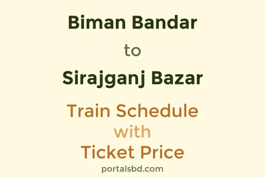 Biman Bandar to Sirajganj Bazar Train Schedule with Ticket Price