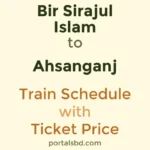 Bir Sirajul Islam to Ahsanganj Train Schedule with Ticket Price