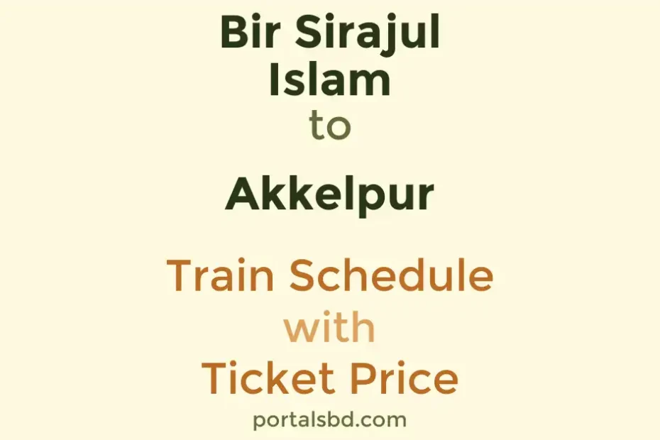 Bir Sirajul Islam to Akkelpur Train Schedule with Ticket Price