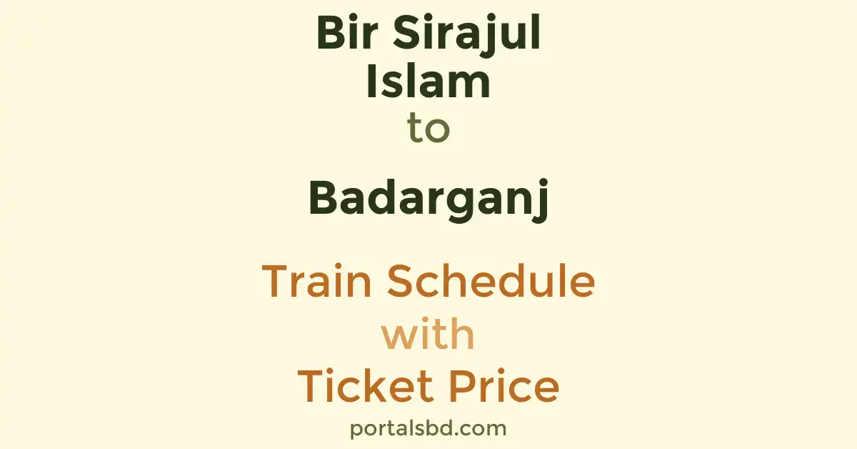 Bir Sirajul Islam to Badarganj Train Schedule with Ticket Price