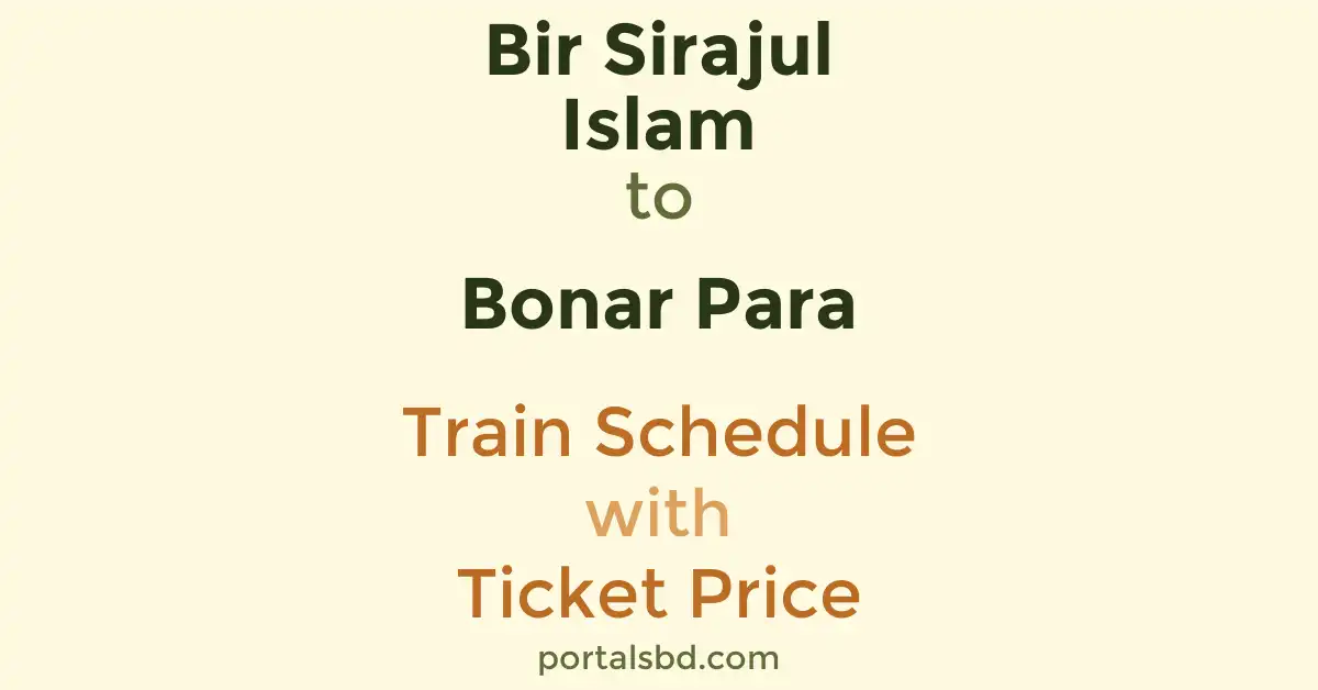 Bir Sirajul Islam to Bonar Para Train Schedule with Ticket Price