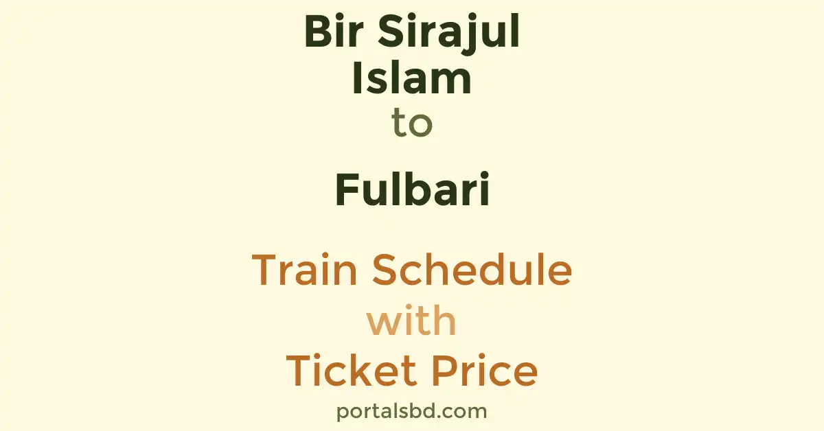 Bir Sirajul Islam to Fulbari Train Schedule with Ticket Price