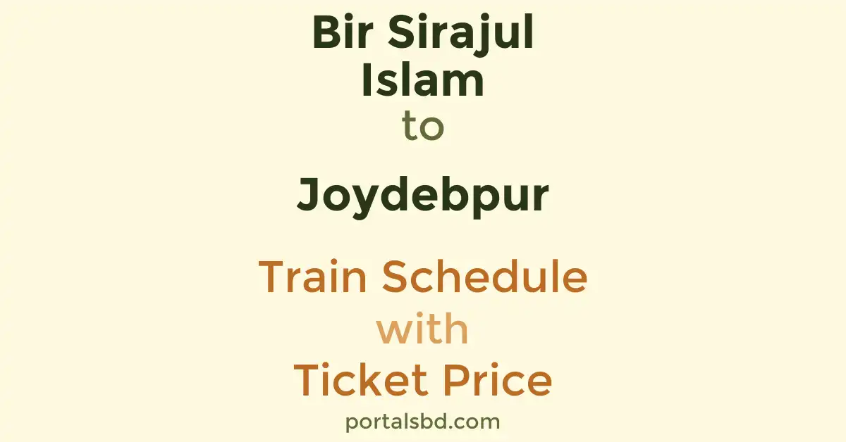 Bir Sirajul Islam to Joydebpur Train Schedule with Ticket Price