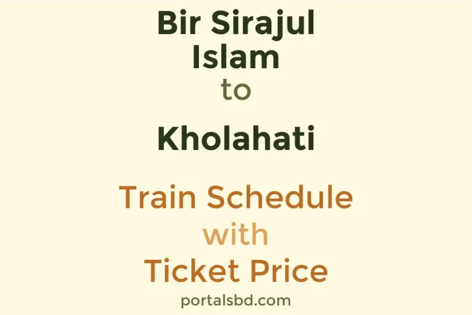 Bir Sirajul Islam to Kholahati Train Schedule with Ticket Price