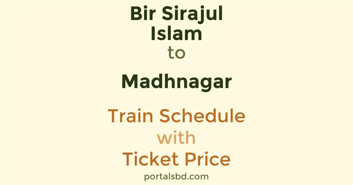 Bir Sirajul Islam to Madhnagar Train Schedule with Ticket Price