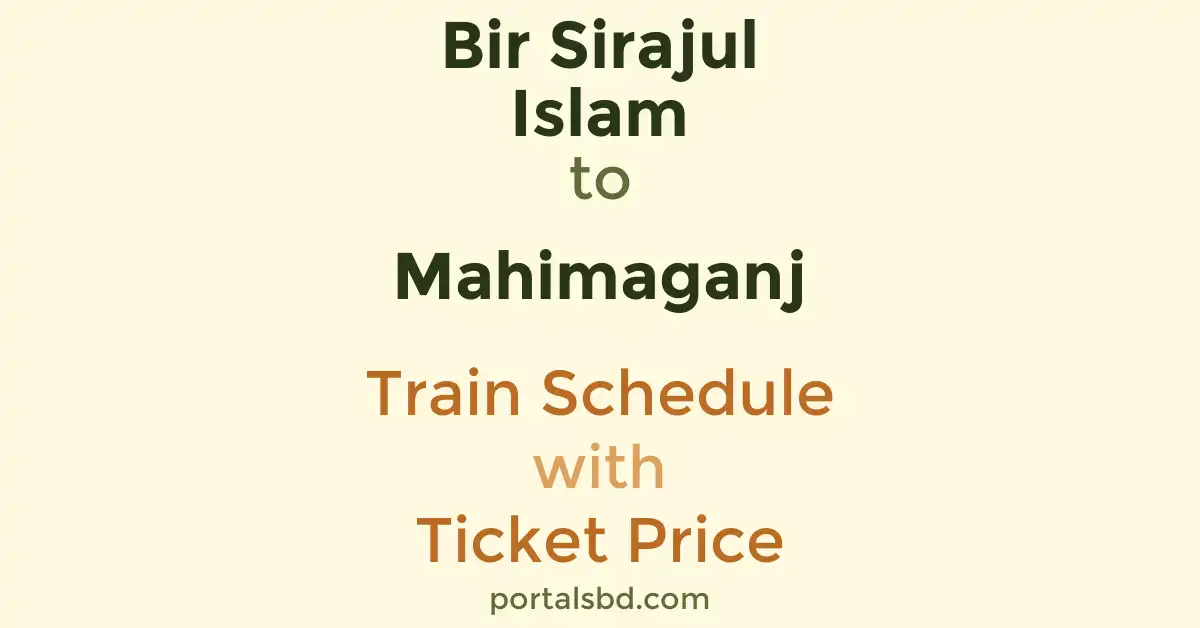 Bir Sirajul Islam to Mahimaganj Train Schedule with Ticket Price