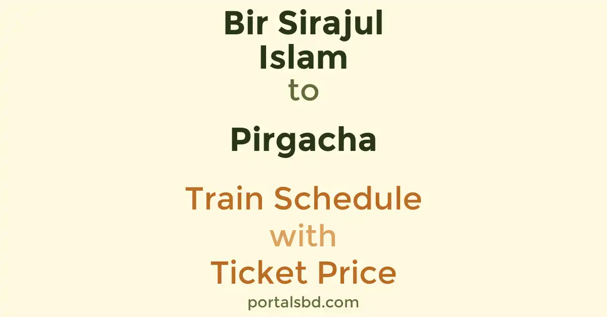 Bir Sirajul Islam to Pirgacha Train Schedule with Ticket Price