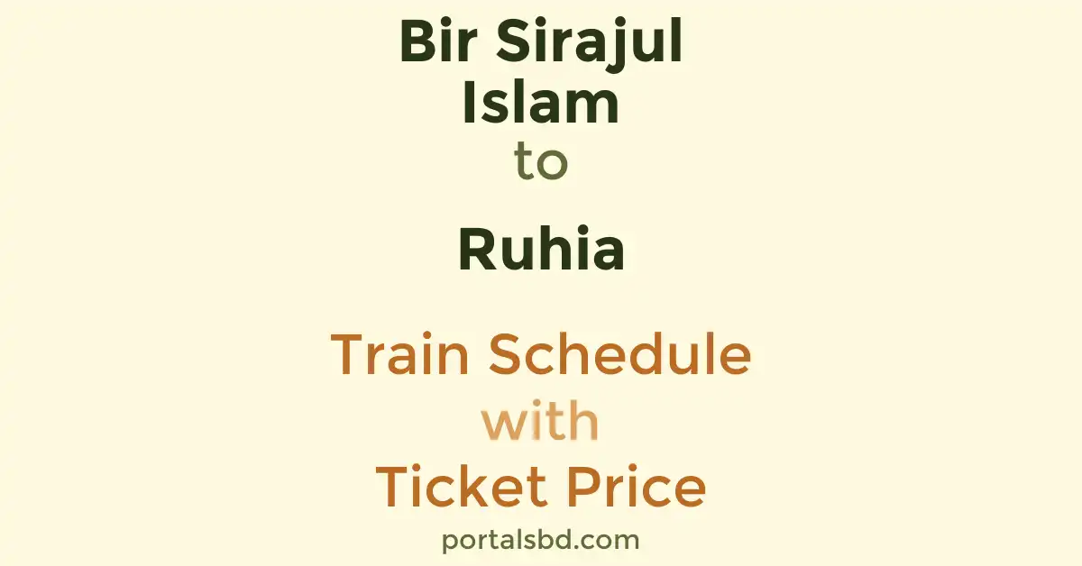 Bir Sirajul Islam to Ruhia Train Schedule with Ticket Price