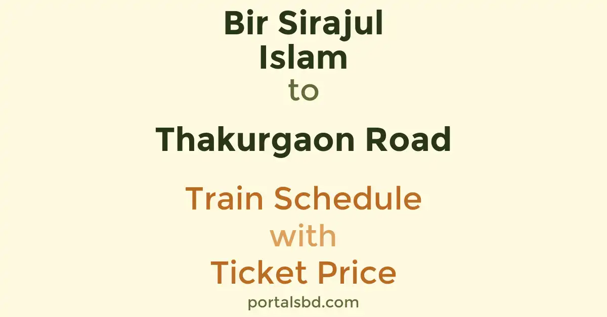 Bir Sirajul Islam to Thakurgaon Road Train Schedule with Ticket Price