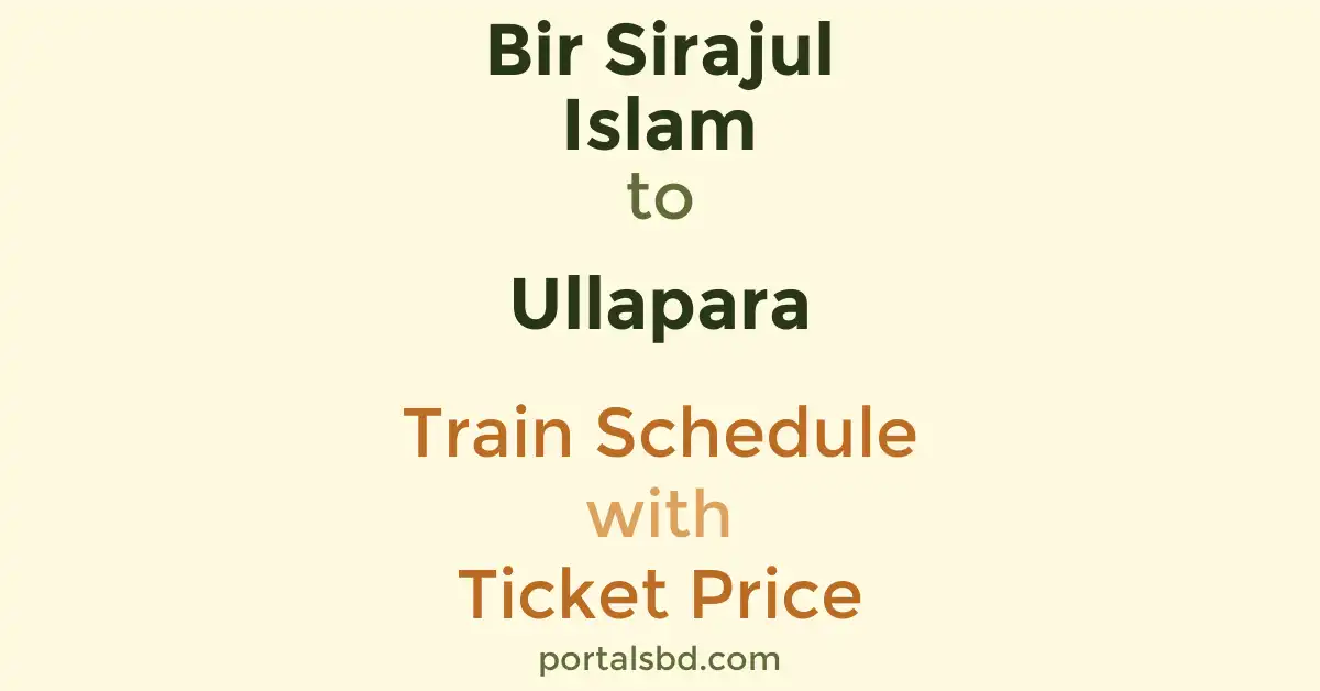 Bir Sirajul Islam to Ullapara Train Schedule with Ticket Price