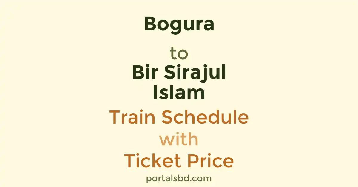 Bogura to Bir Sirajul Islam Train Schedule with Ticket Price