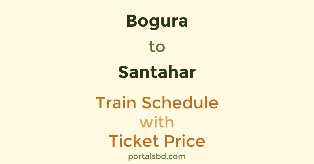 Bogura to Santahar Train Schedule with Ticket Price