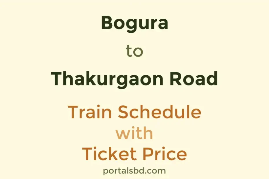 Bogura to Thakurgaon Road Train Schedule with Ticket Price