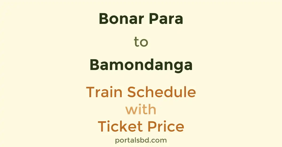 Bonar Para to Bamondanga Train Schedule with Ticket Price