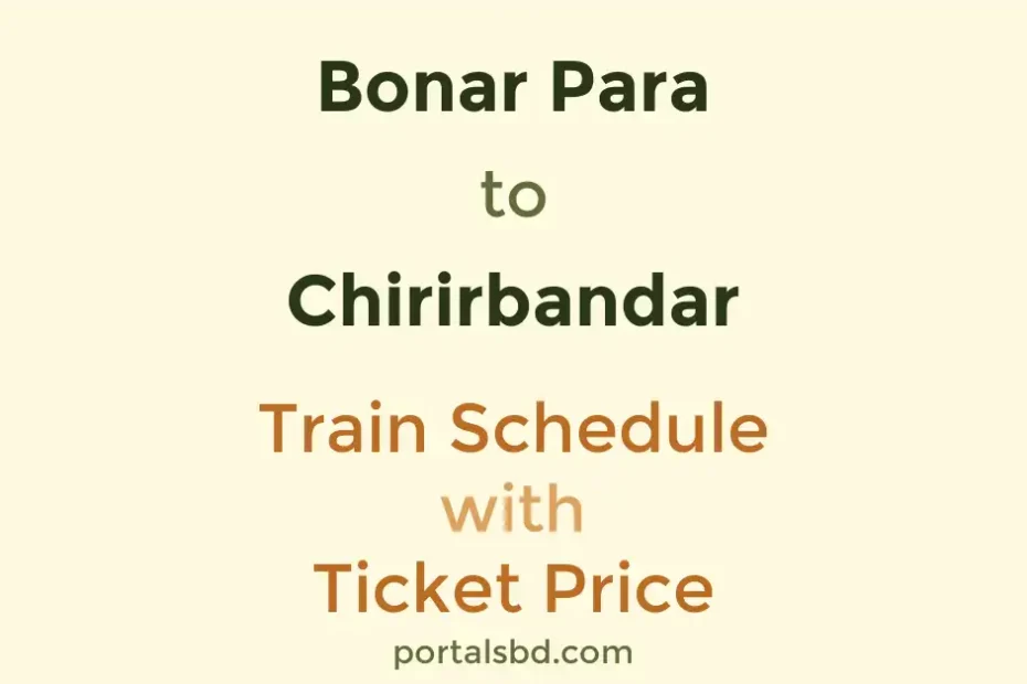 Bonar Para to Chirirbandar Train Schedule with Ticket Price