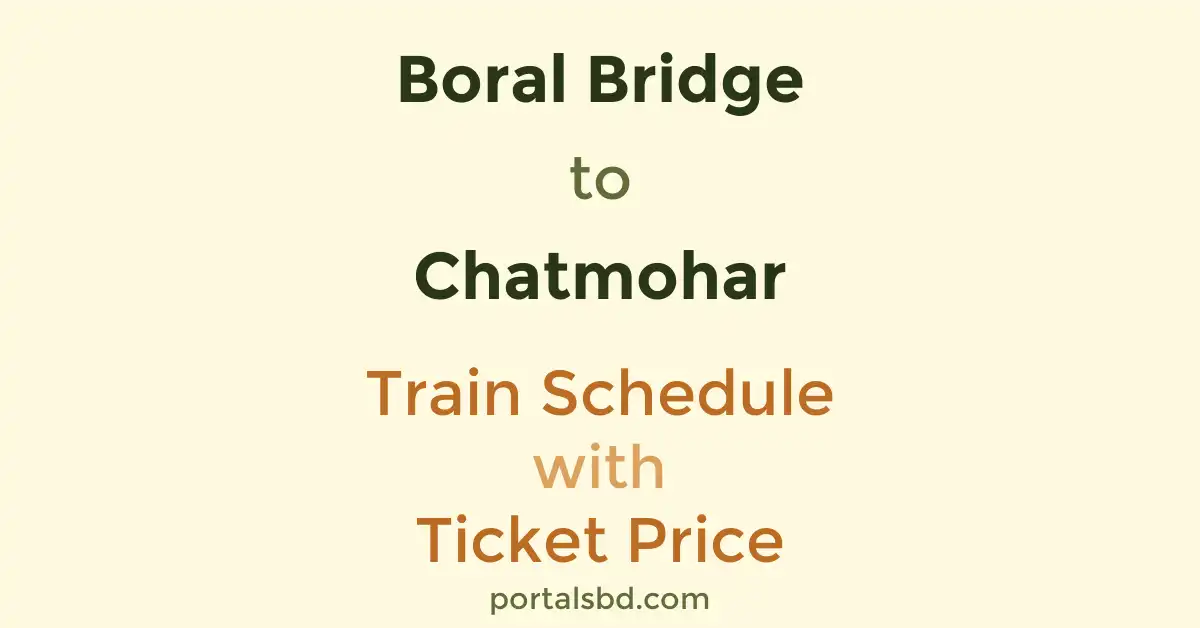 Boral Bridge to Chatmohar Train Schedule with Ticket Price