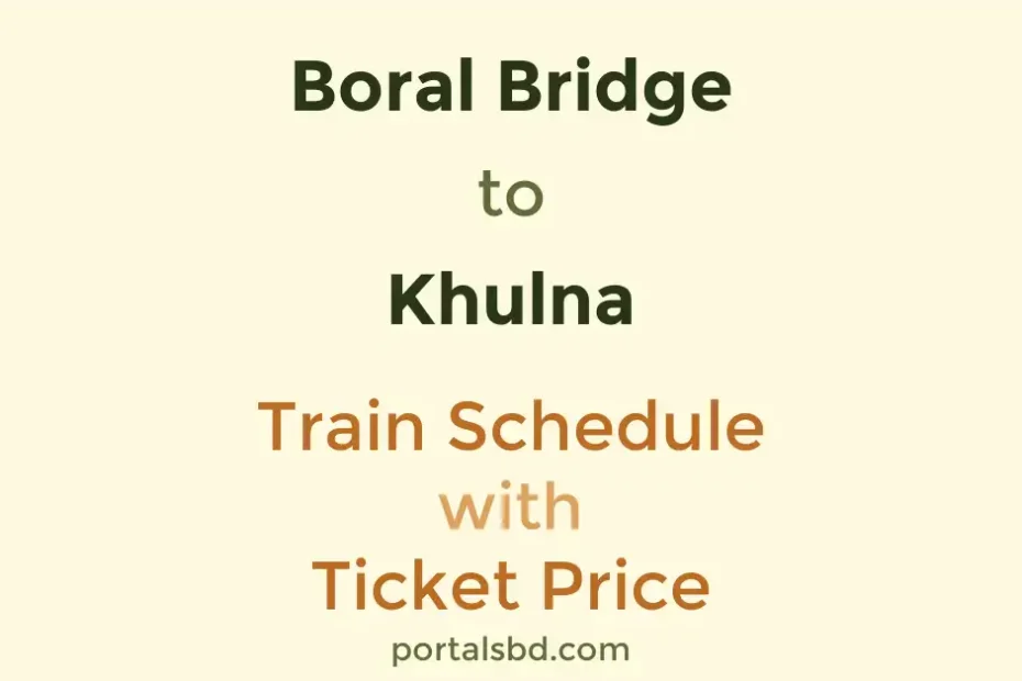 Boral Bridge to Khulna Train Schedule with Ticket Price