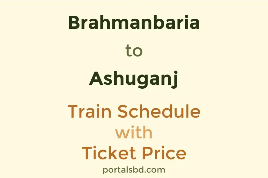 Brahmanbaria to Ashuganj Train Schedule with Ticket Price