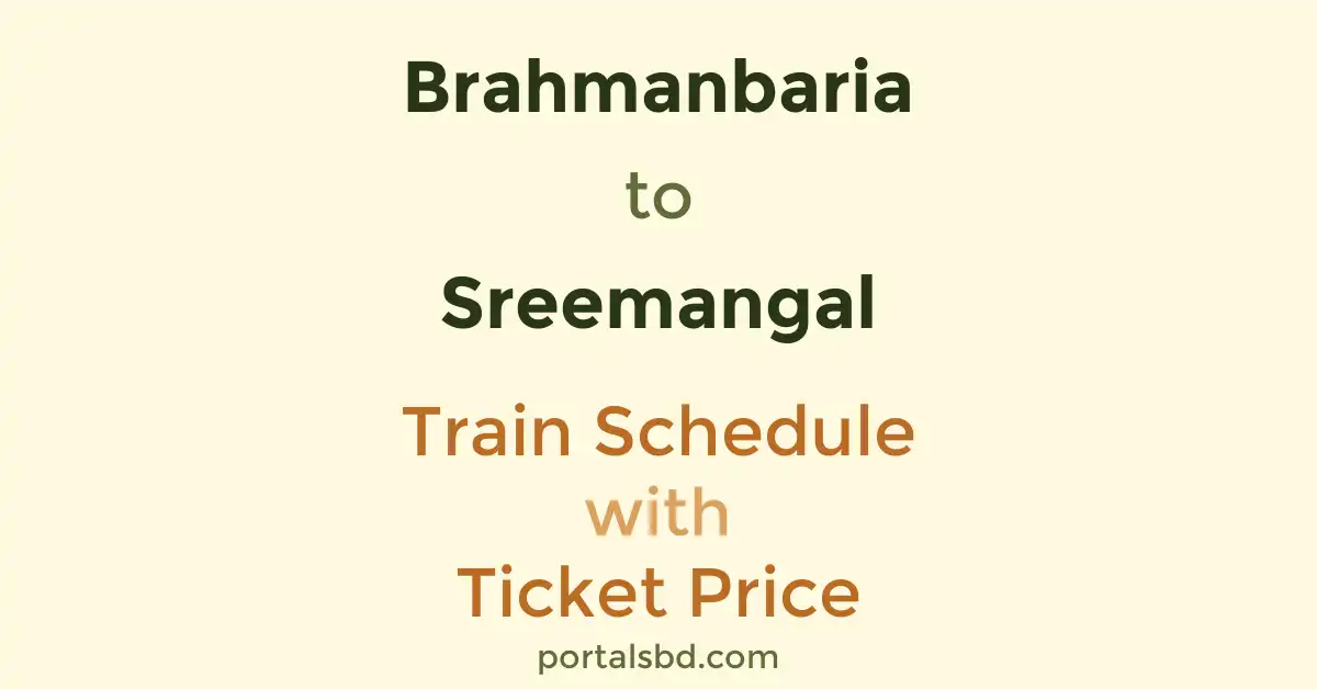 Brahmanbaria to Sreemangal Train Schedule with Ticket Price