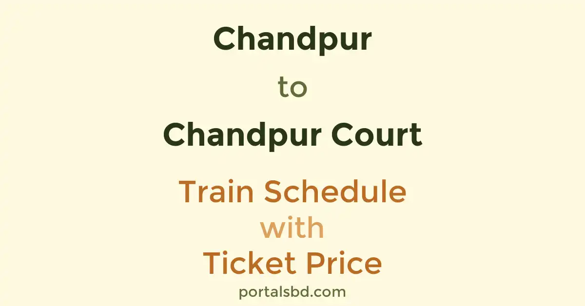 Chandpur to Chandpur Court Train Schedule with Ticket Price