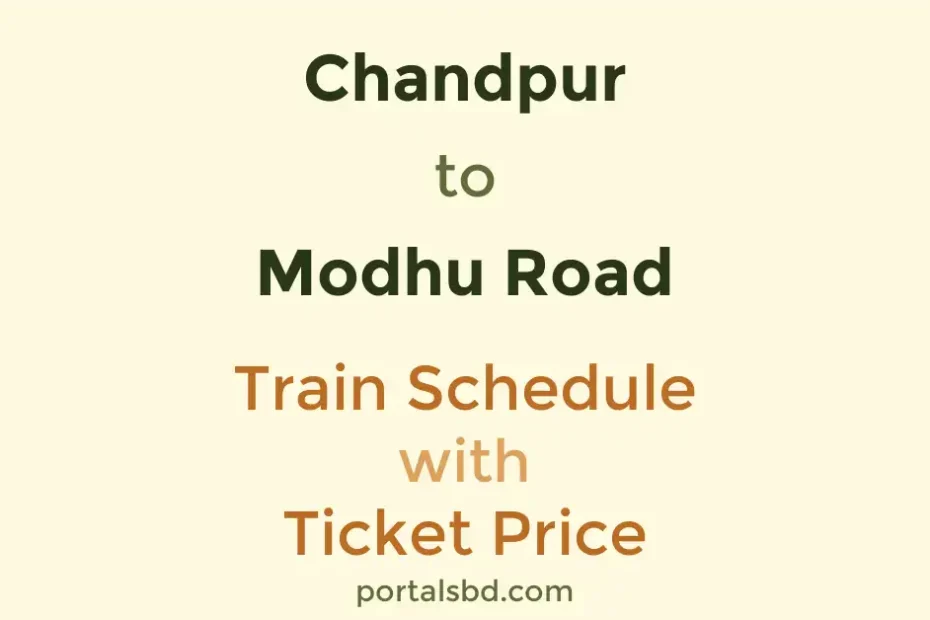 Chandpur to Modhu Road Train Schedule with Ticket Price
