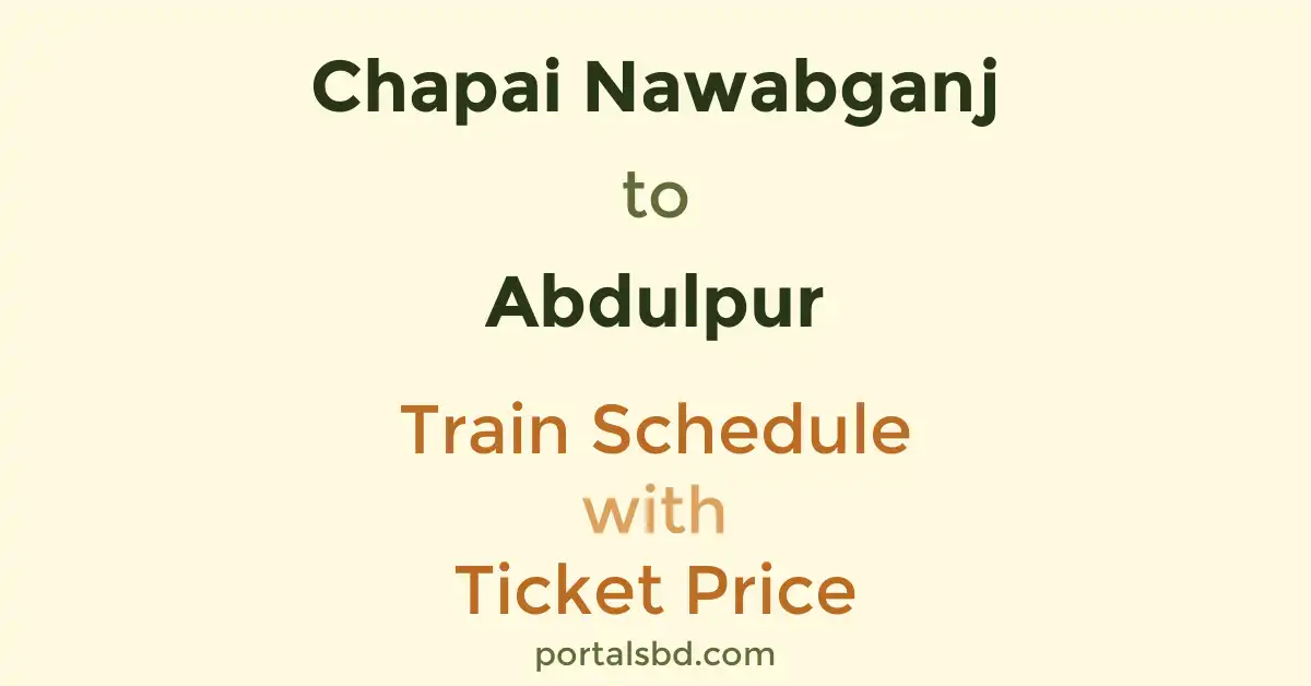 Chapai Nawabganj to Abdulpur Train Schedule with Ticket Price