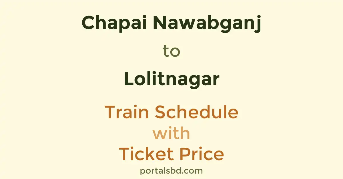 Chapai Nawabganj to Lolitnagar Train Schedule with Ticket Price