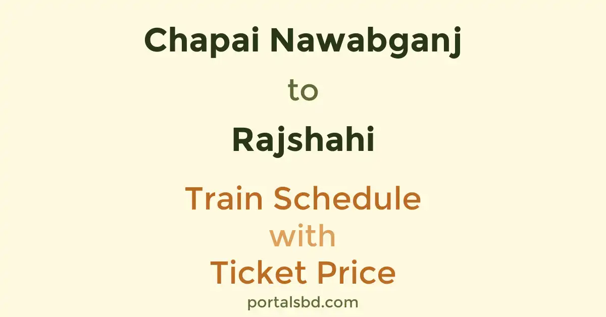 Chapai Nawabganj to Rajshahi Train Schedule with Ticket Price