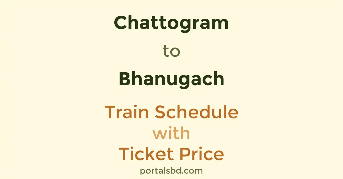 Chattogram to Bhanugach Train Schedule with Ticket Price