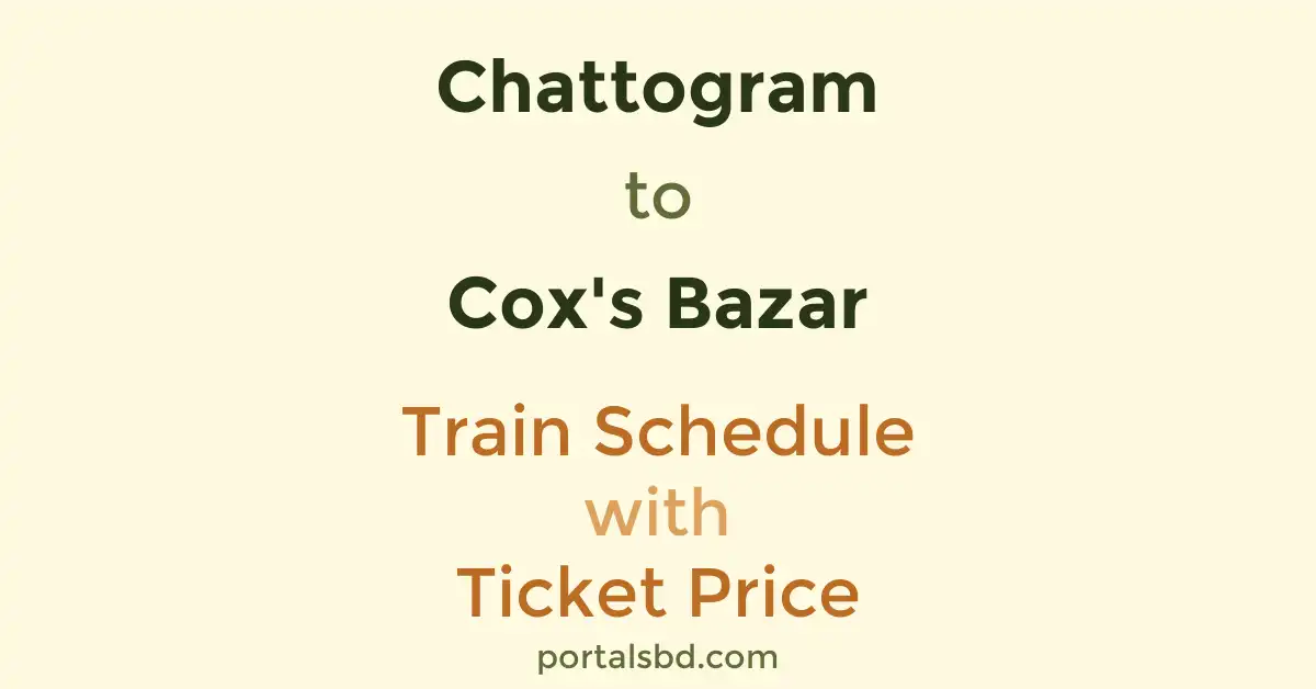 Chattogram to Cox's Bazar Train Schedule with Ticket Price