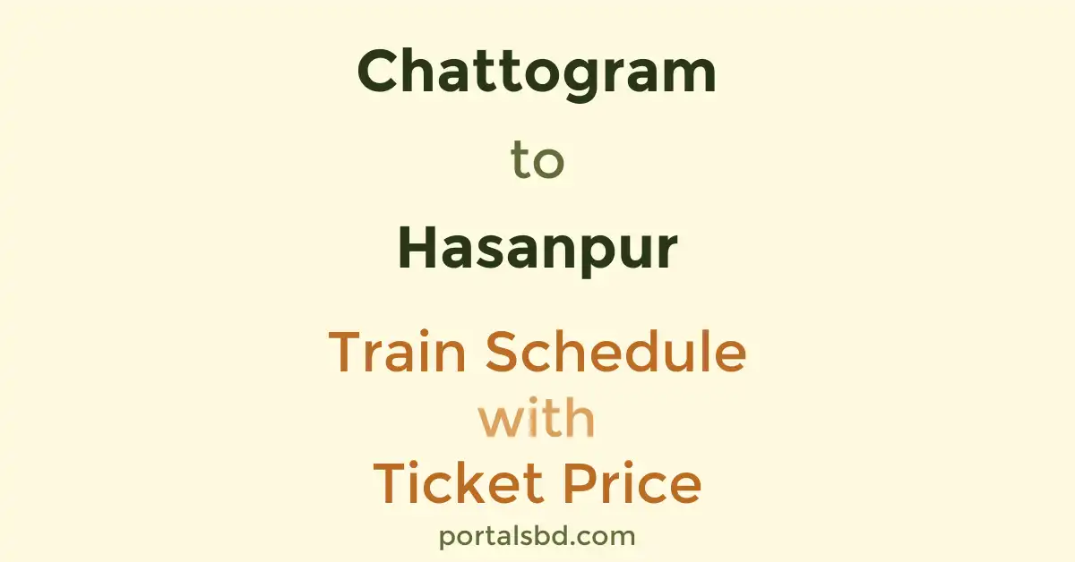 Chattogram to Hasanpur Train Schedule with Ticket Price