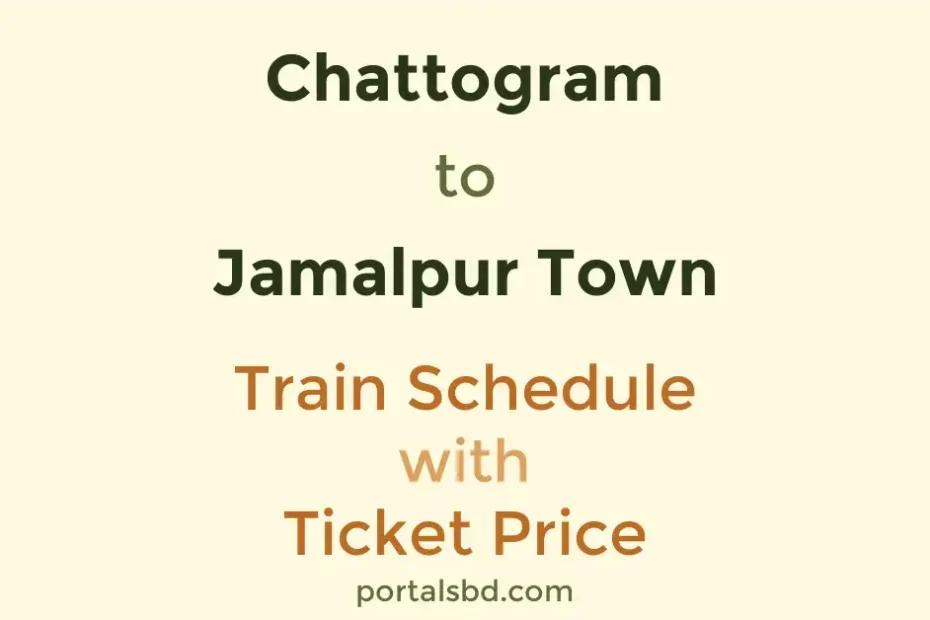 Chattogram to Jamalpur Town Train Schedule with Ticket Price